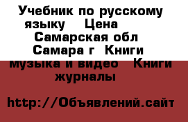 Учебник по русскому языку  › Цена ­ 150 - Самарская обл., Самара г. Книги, музыка и видео » Книги, журналы   